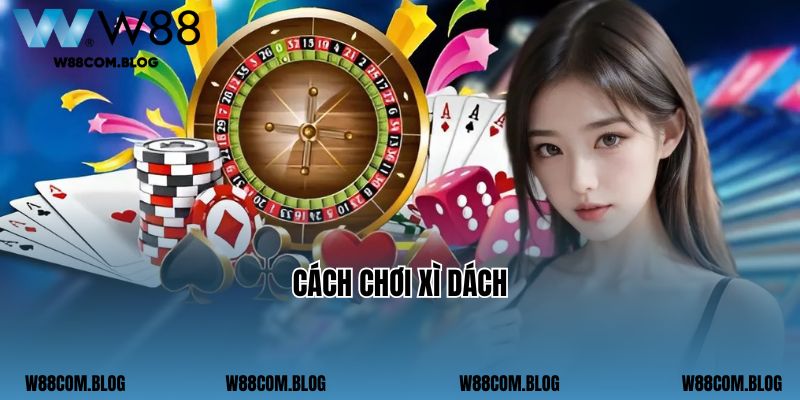 Hướng Dẫn Cách Chơi Xì Dách Bất Bại, Trăm Trận Trăm Thắng