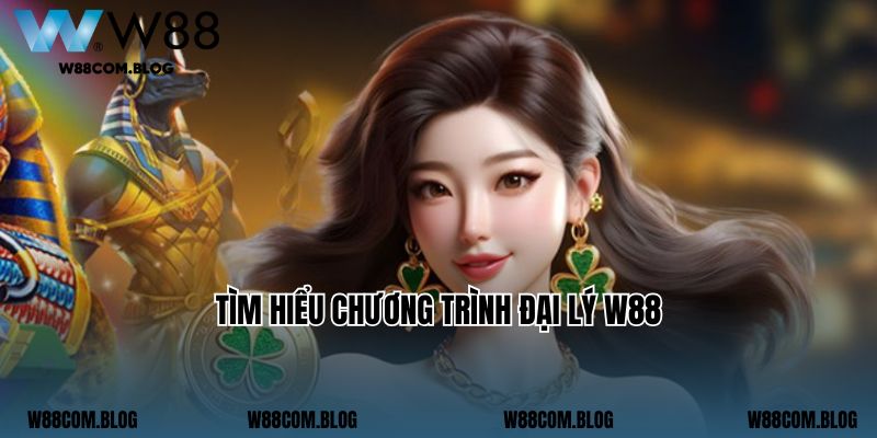 Tìm hiểu chương trình đại lý W88