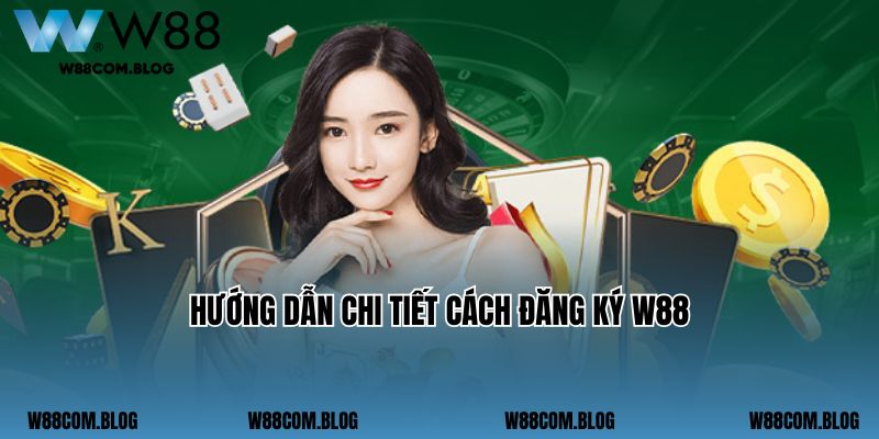 Hướng dẫn đăng ký W88 chi tiết nhất
