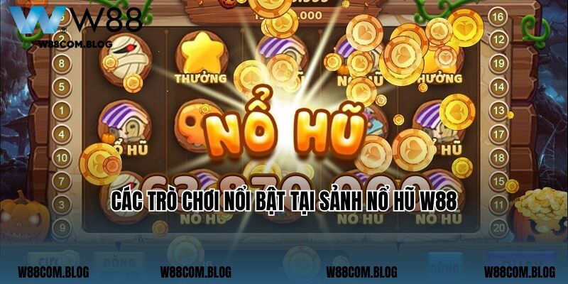 Các trò chơi nổi bật tại sảnh nổ hũ W88