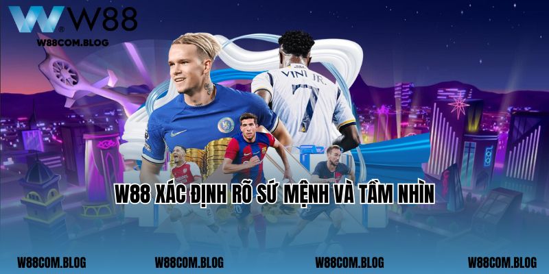 W88 xác định rõ sứ mệnh và tầm nhìn