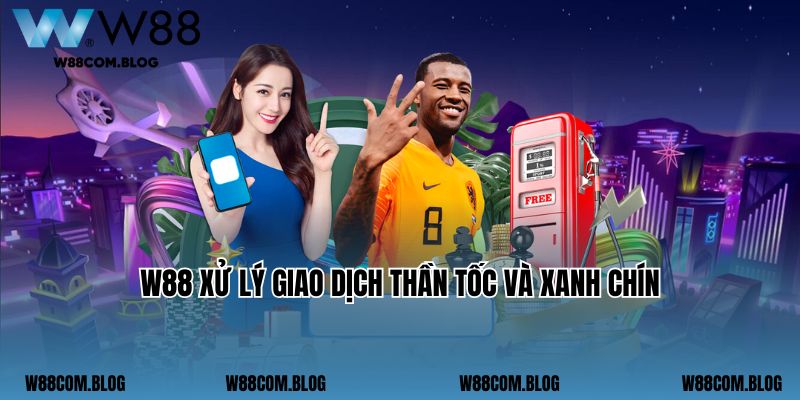 W88 xử lý giao dịch thần tốc và xanh chín