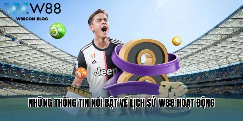 Những thông tin nổi bật về lịch sử W88 hoạt động
